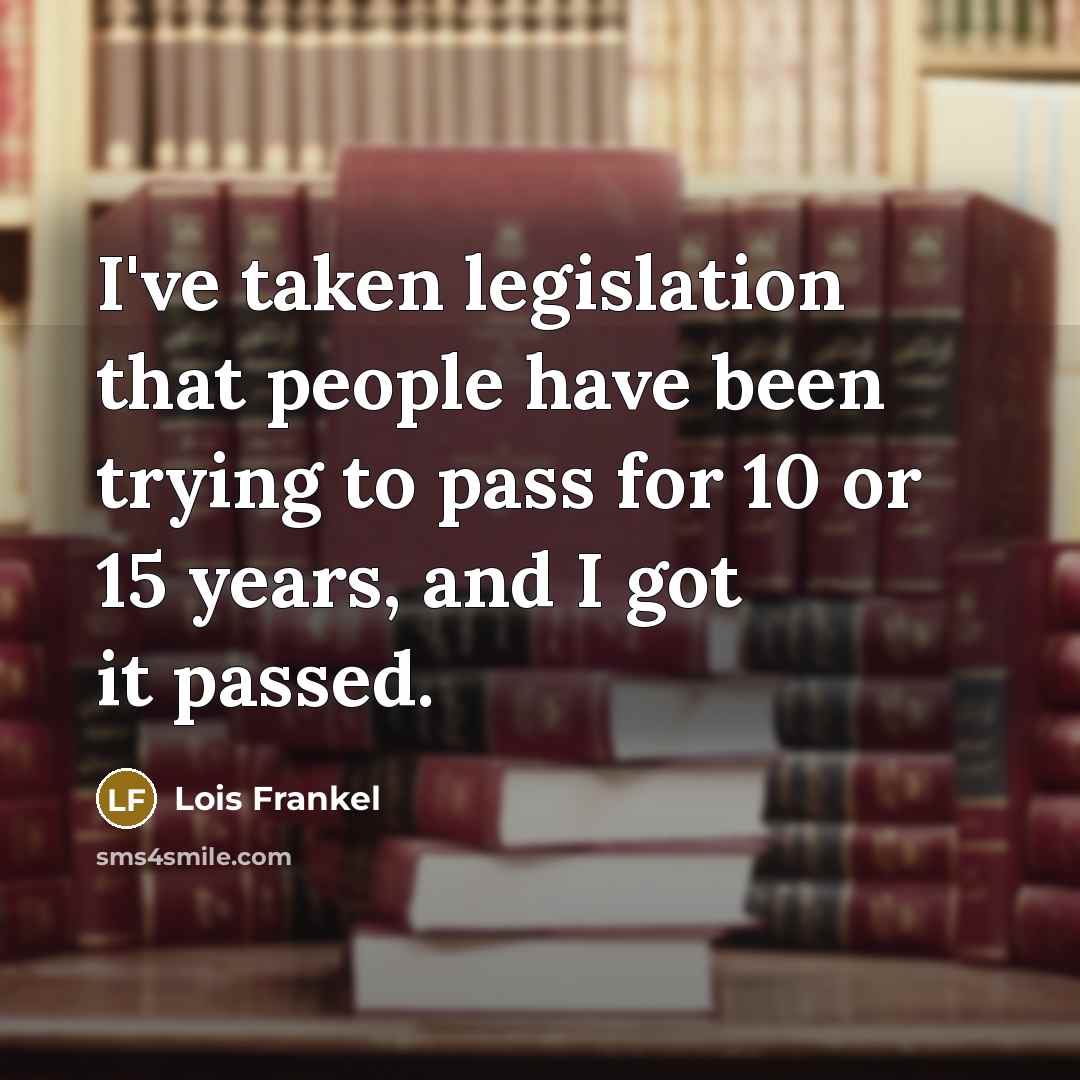 “I've taken legislation that people have been trying to pass…” quote by Lois Frankel