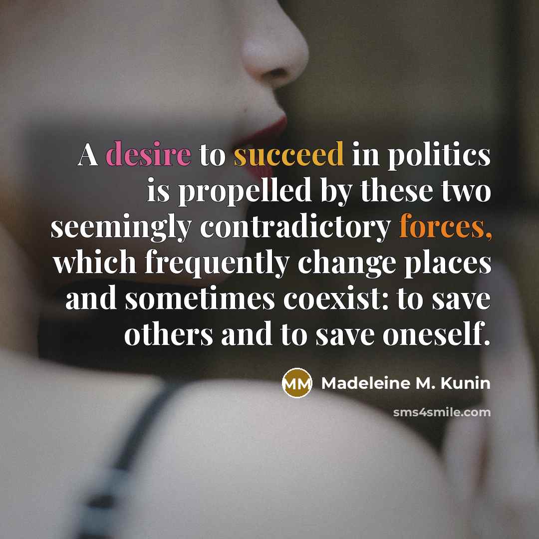 “A desire to succeed in politics is propelled by these…” quote by Madeleine M. Kunin