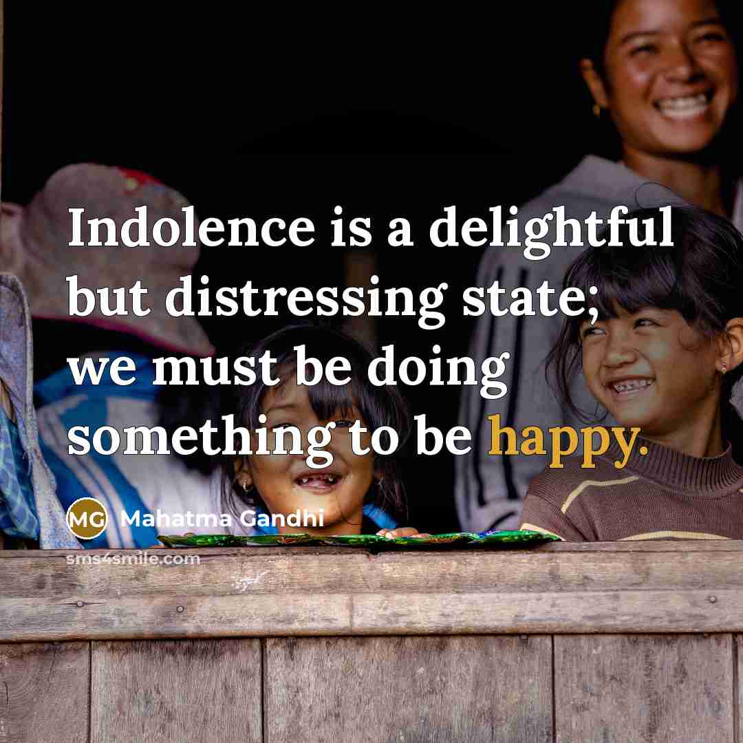 “Indolence is a delightful but distressing state; we must be…” quote by Mahatma Gandhi