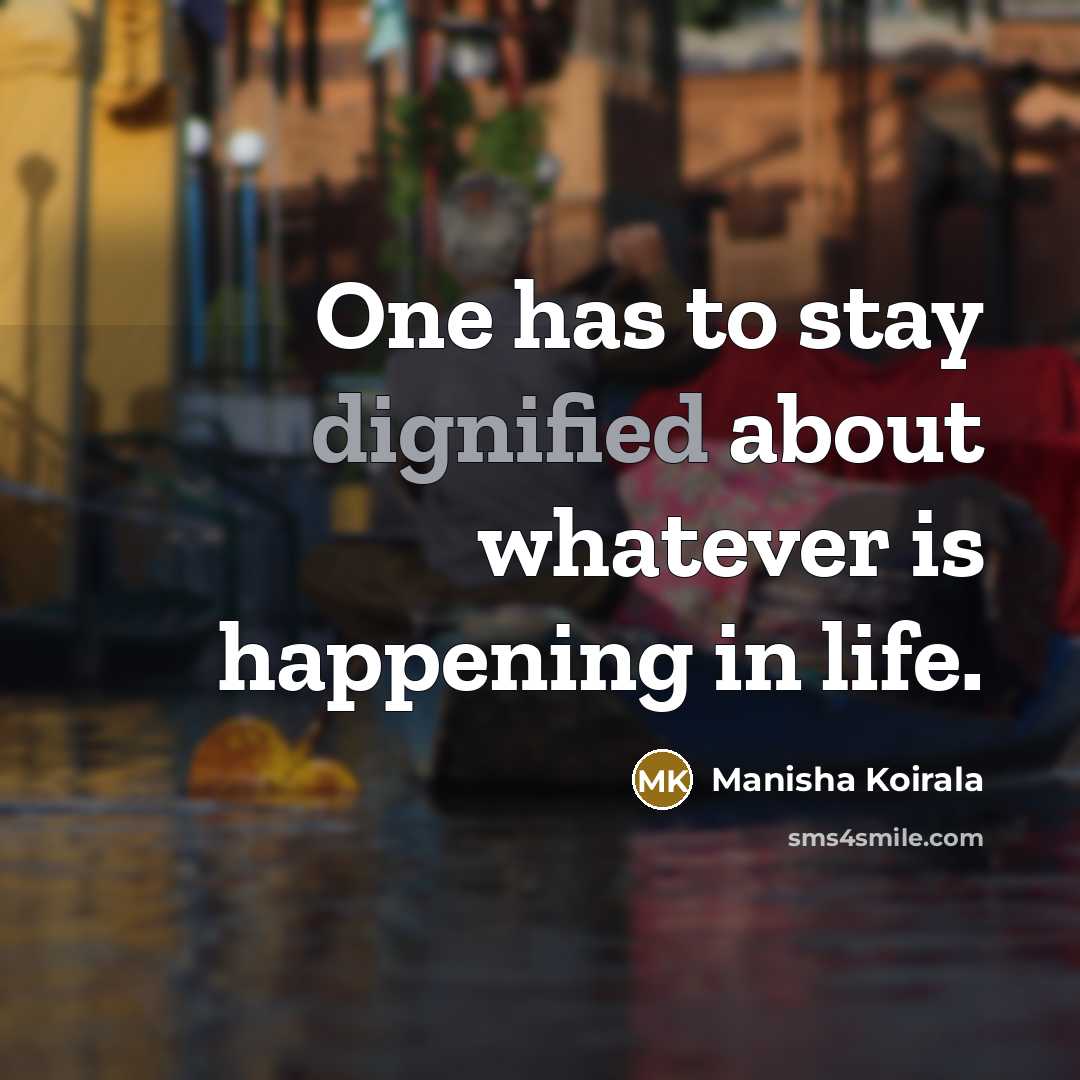 “One has to stay dignified about whatever is happening in…” quote by Manisha Koirala