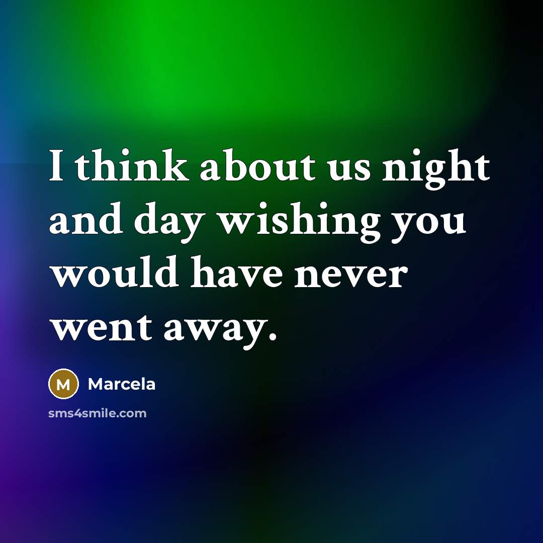 “I think about us night and day wishing you would have never went away.” quote by Marcela