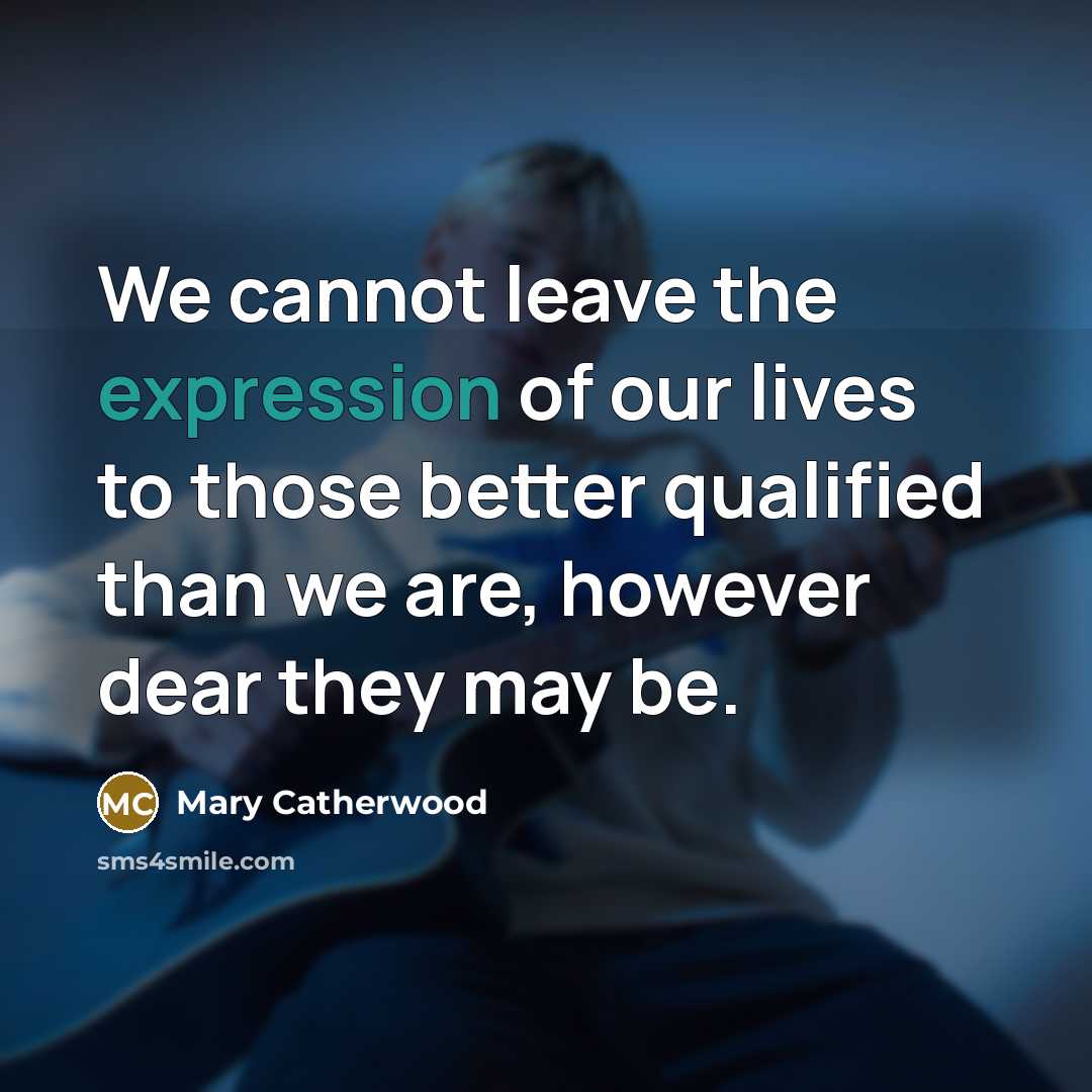 “We cannot leave the expression of our lives to those…” quote by Mary Catherwood