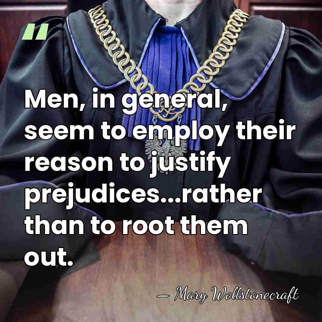 Men, in general, seem to employ their reason to justify prejudices...rather than&hellip; - Mary Wollstonecraft