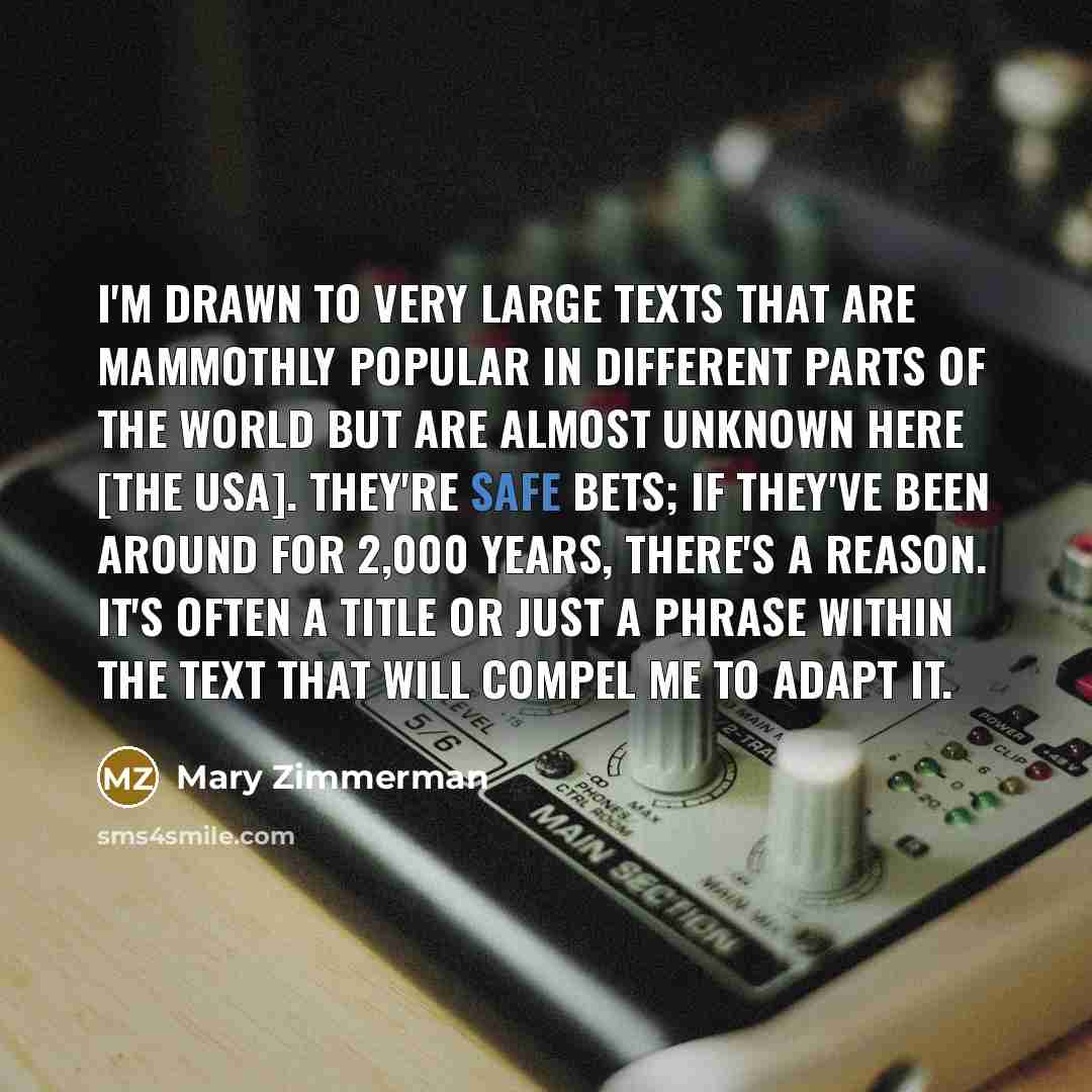 “I'm drawn to very large texts that are mammothly popular…” quote by Mary Zimmerman