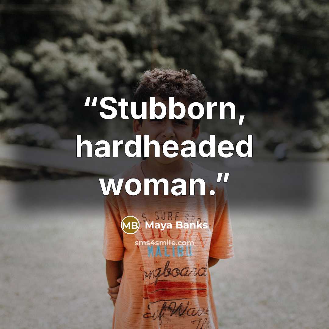 “Stubborn, hardheaded woman.” quote by Maya Banks