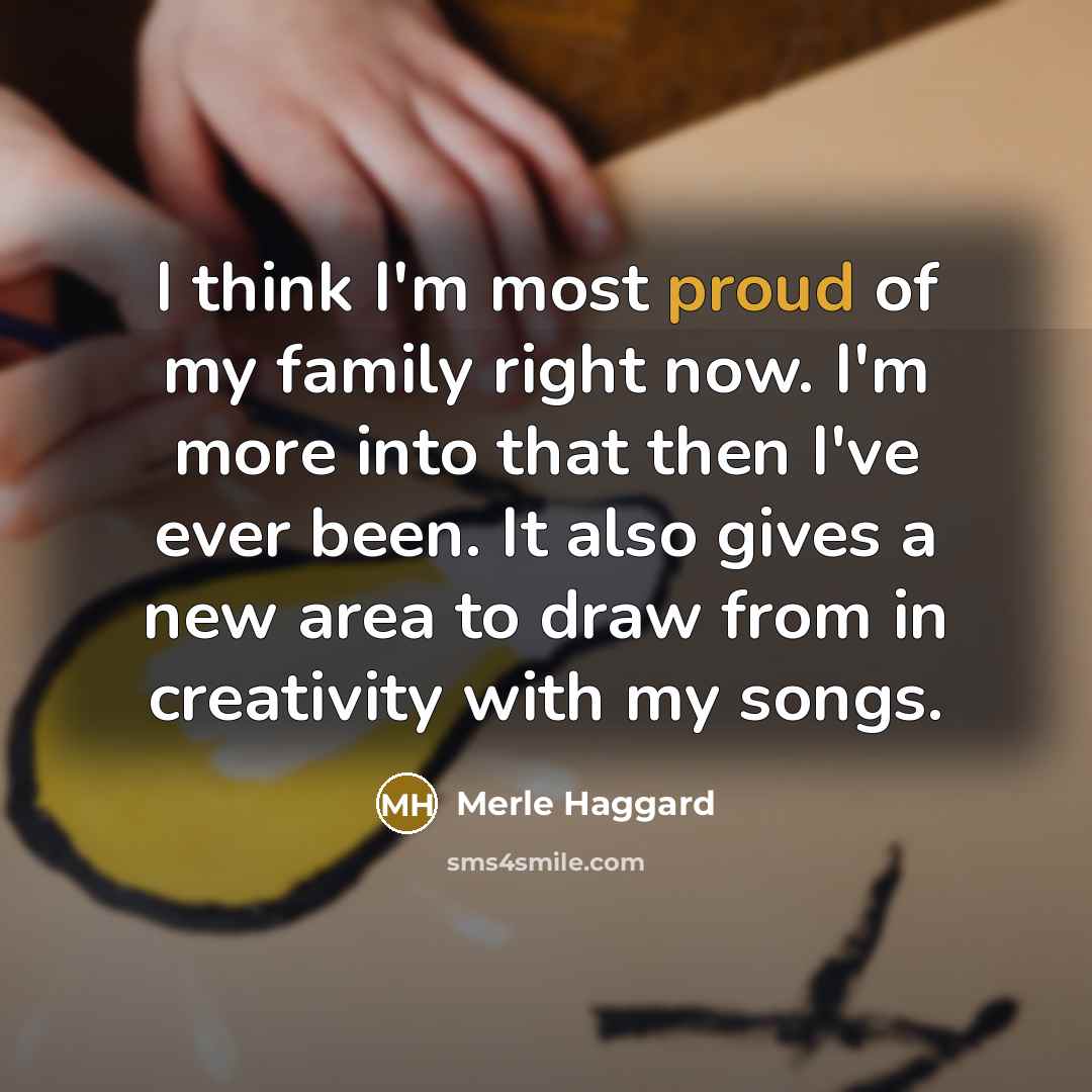 “I think I'm most proud of my family right now.…” quote by Merle Haggard