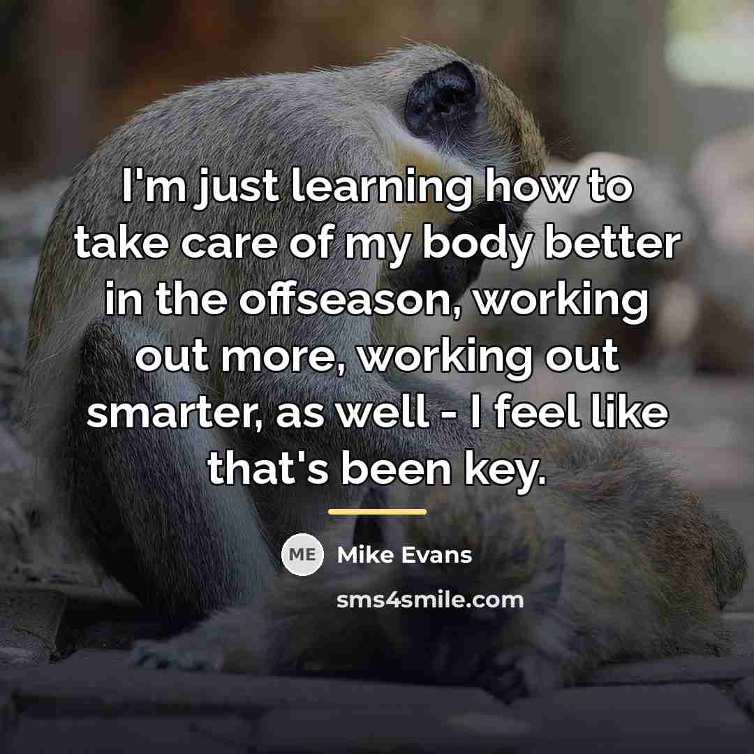 “I'm just learning how to take care of my body…” quote by Mike Evans
