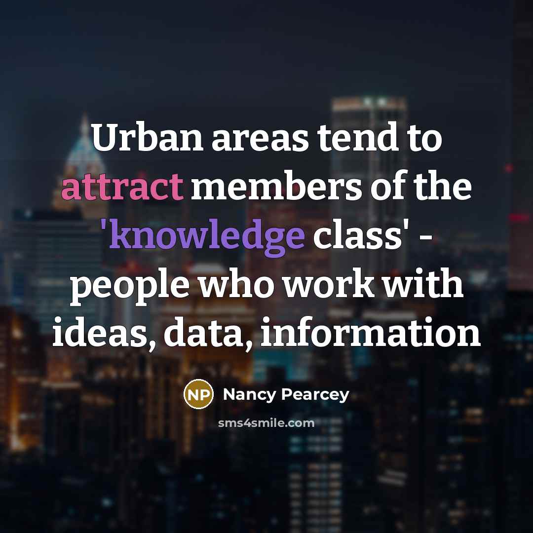 “Urban areas tend to attract members of the 'knowledge class'…” quote by Nancy Pearcey