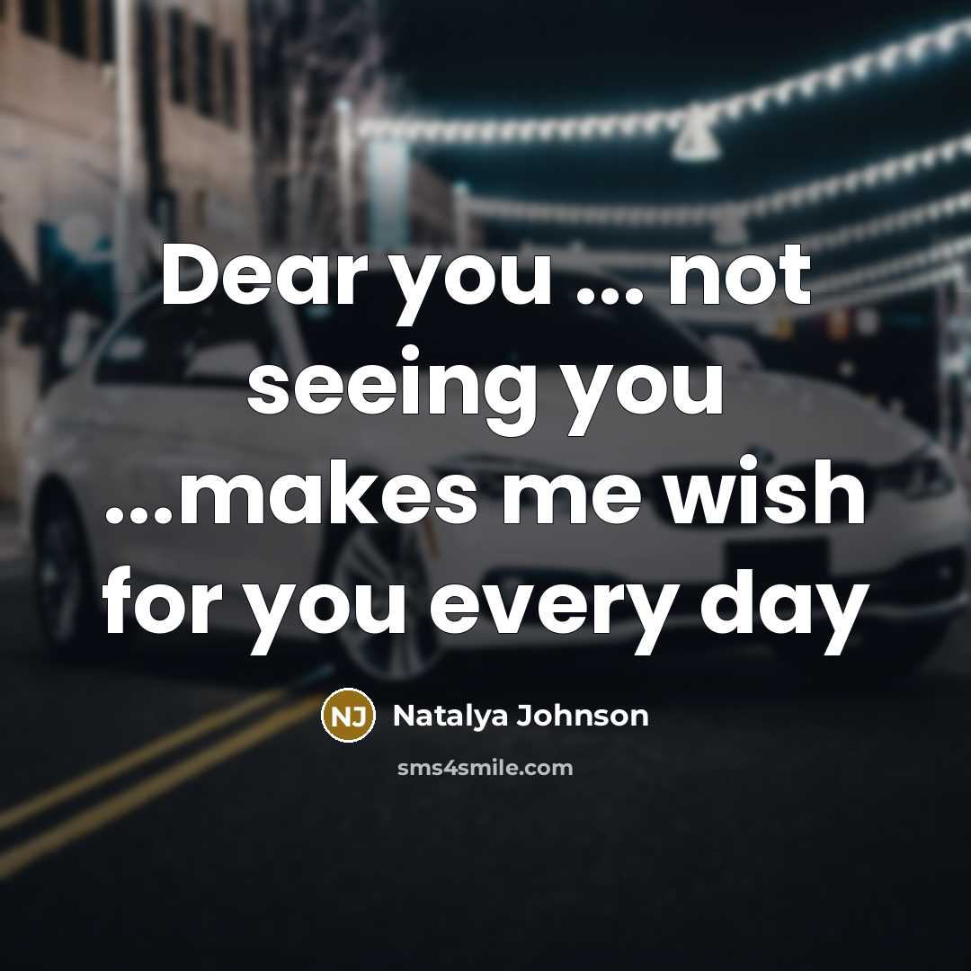 “Dear you ... not seeing you ...makes me wish for…” quote by Natalya Johnson