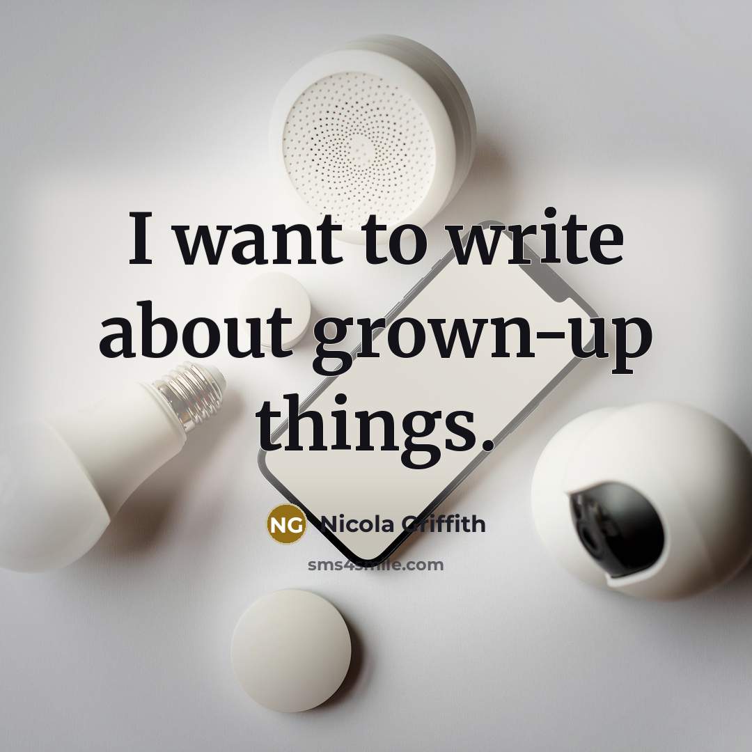 “I want to write about grown-up things.…” quote by Nicola Griffith