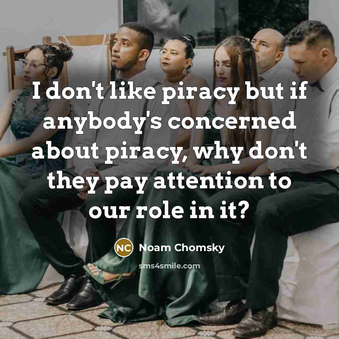 “I don't like piracy but if anybody's concerned about piracy,…” quote by Noam Chomsky