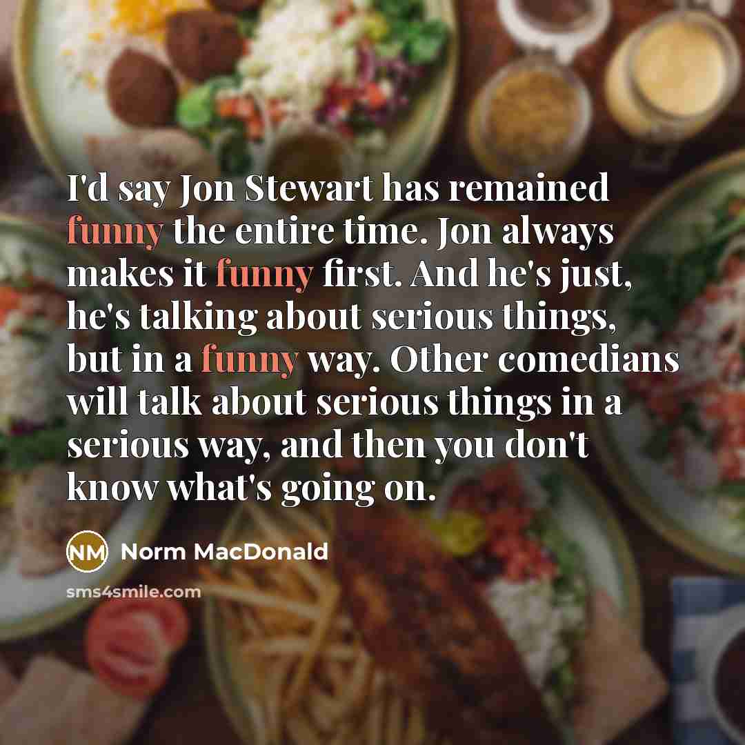 “I'd say Jon Stewart has remained funny the entire time.…” quote by Norm MacDonald