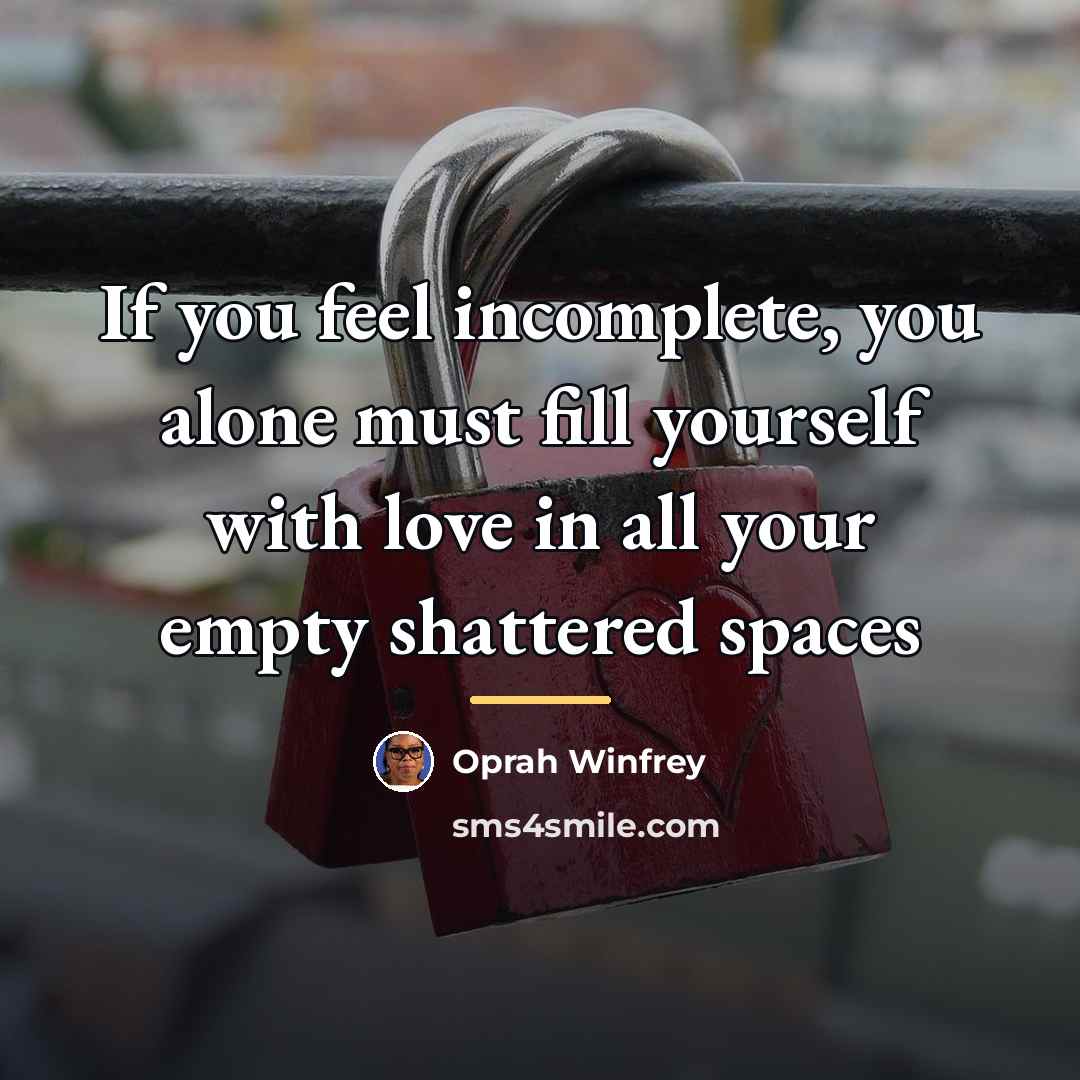 “If you feel incomplete, you alone must fill yourself with…” quote by Oprah Winfrey