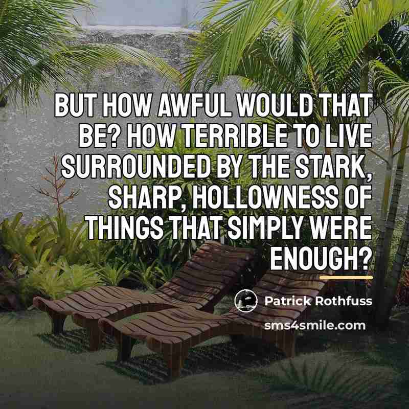 “But how awful would that be? How terrible to live…” quote by Patrick Rothfuss
