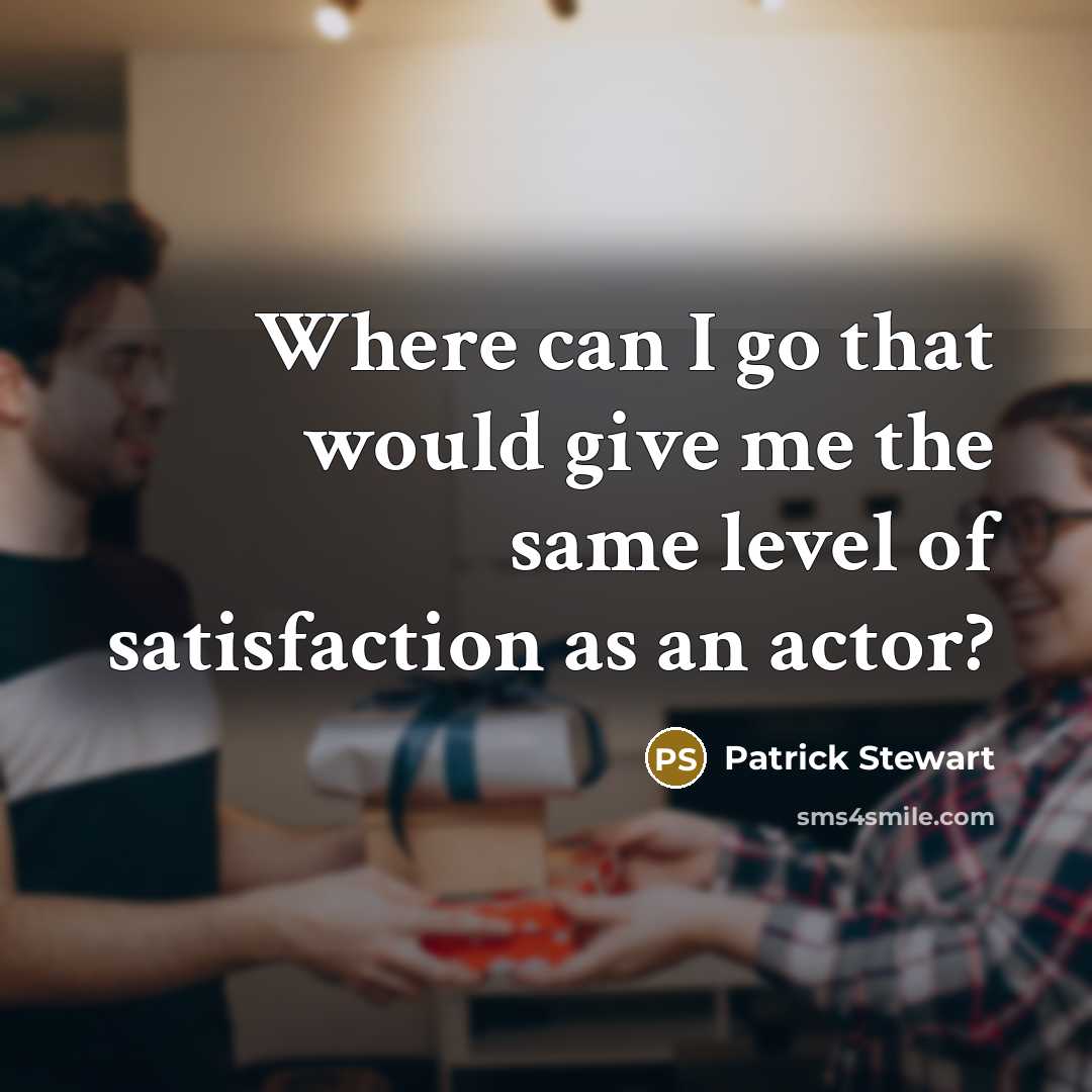 “Where can I go that would give me the same…” quote by Patrick Stewart