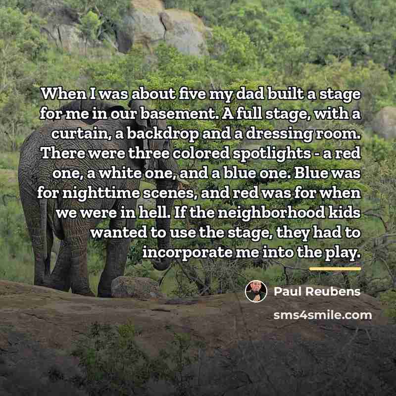 “When I was about five my dad built a stage…” quote by Paul Reubens