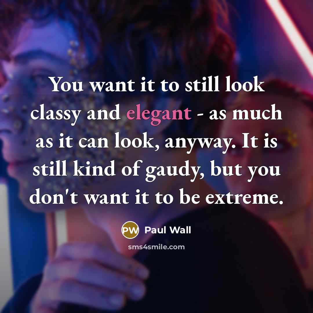 “You want it to still look classy and elegant -…” quote by Paul Wall