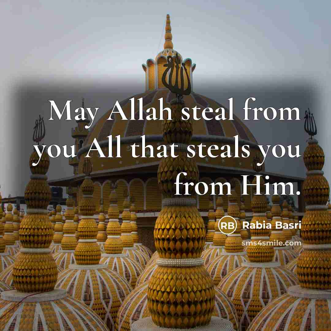 “May Allah steal from you All that steals you from Him.” quote by Rabia Basri
