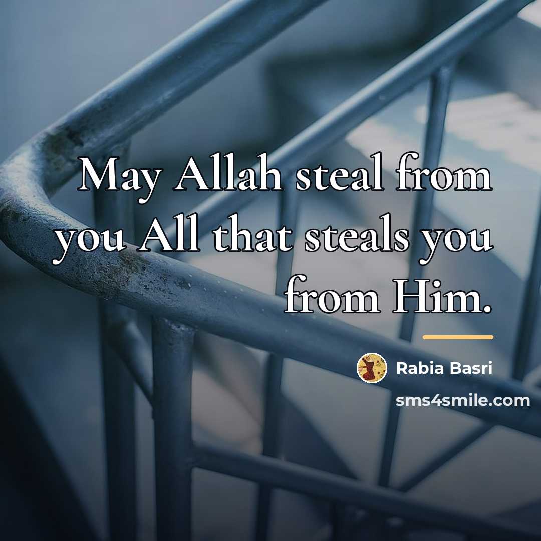 “May Allah steal from you All that steals you from…” quote by Rabia Basri