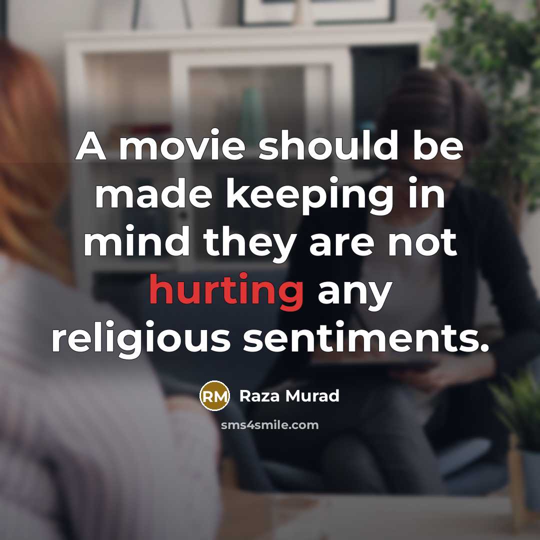 “A movie should be made keeping in mind they are not hurting any religious sentiments.” quote by Raza Murad