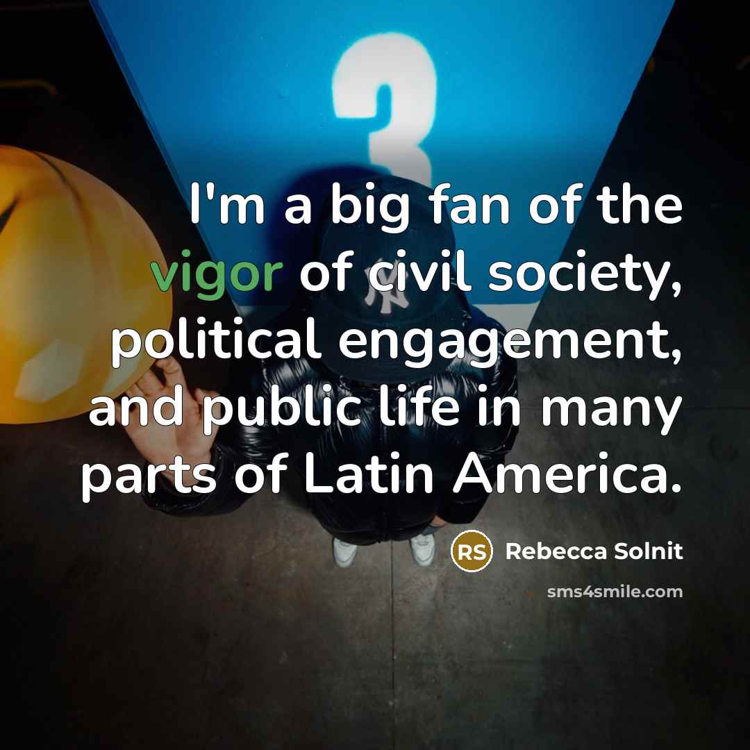 “I'm a big fan of the vigor of civil society,…” quote by Rebecca Solnit