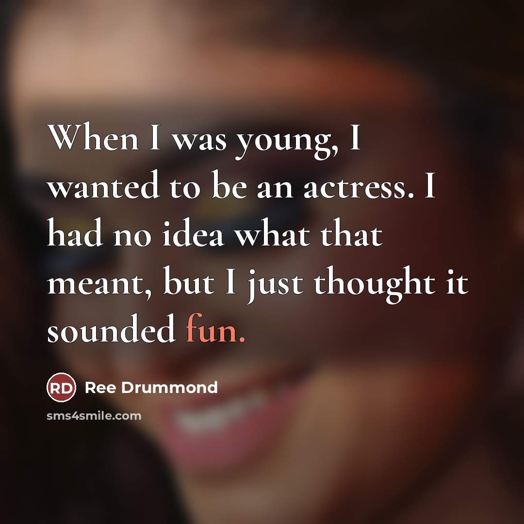 “When I was young, I wanted to be an actress.…” quote by Ree Drummond