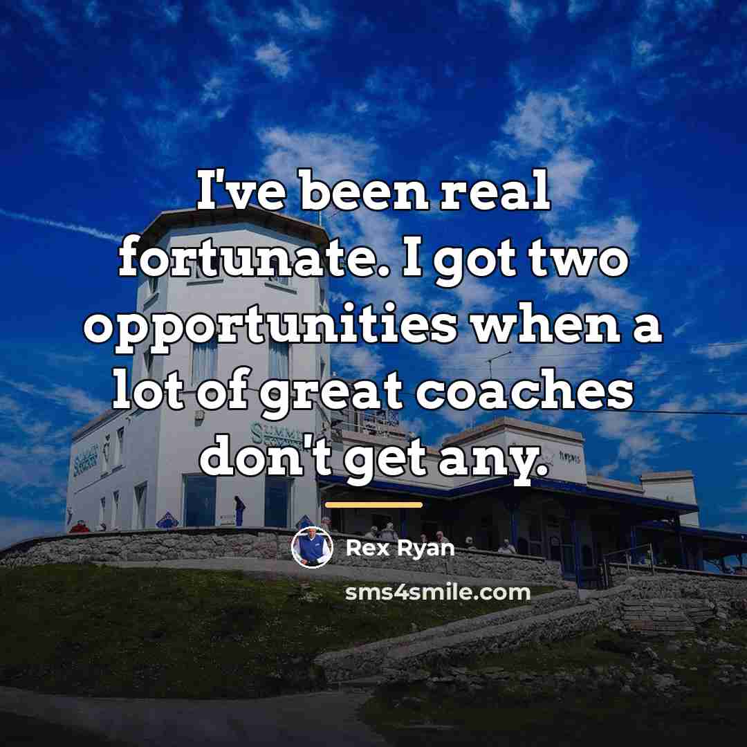 “I've been real fortunate. I got two opportunities when a…” quote by Rex Ryan