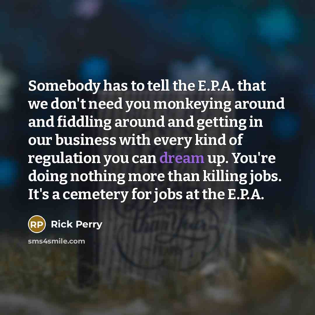 “Somebody has to tell the E.P.A. that we don't need…” quote by Rick Perry