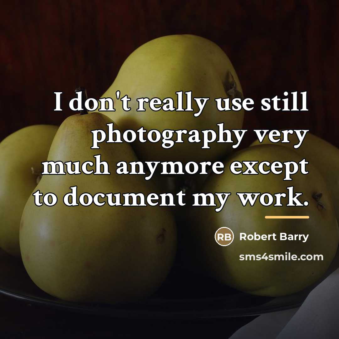 “I don't really use still photography very much anymore except…” quote by Robert Barry