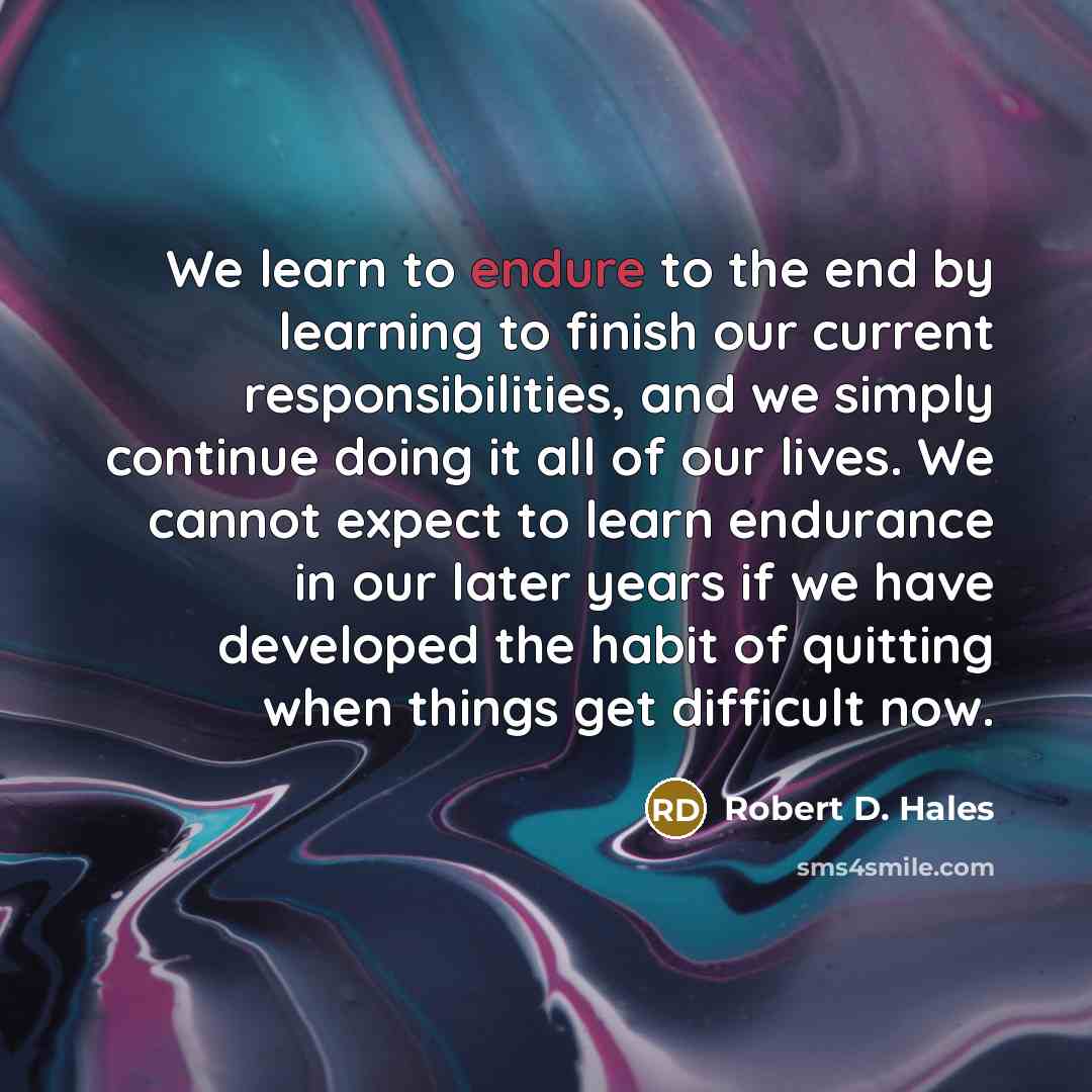 “We learn to endure to the end by learning to…” quote by Robert D. Hales
