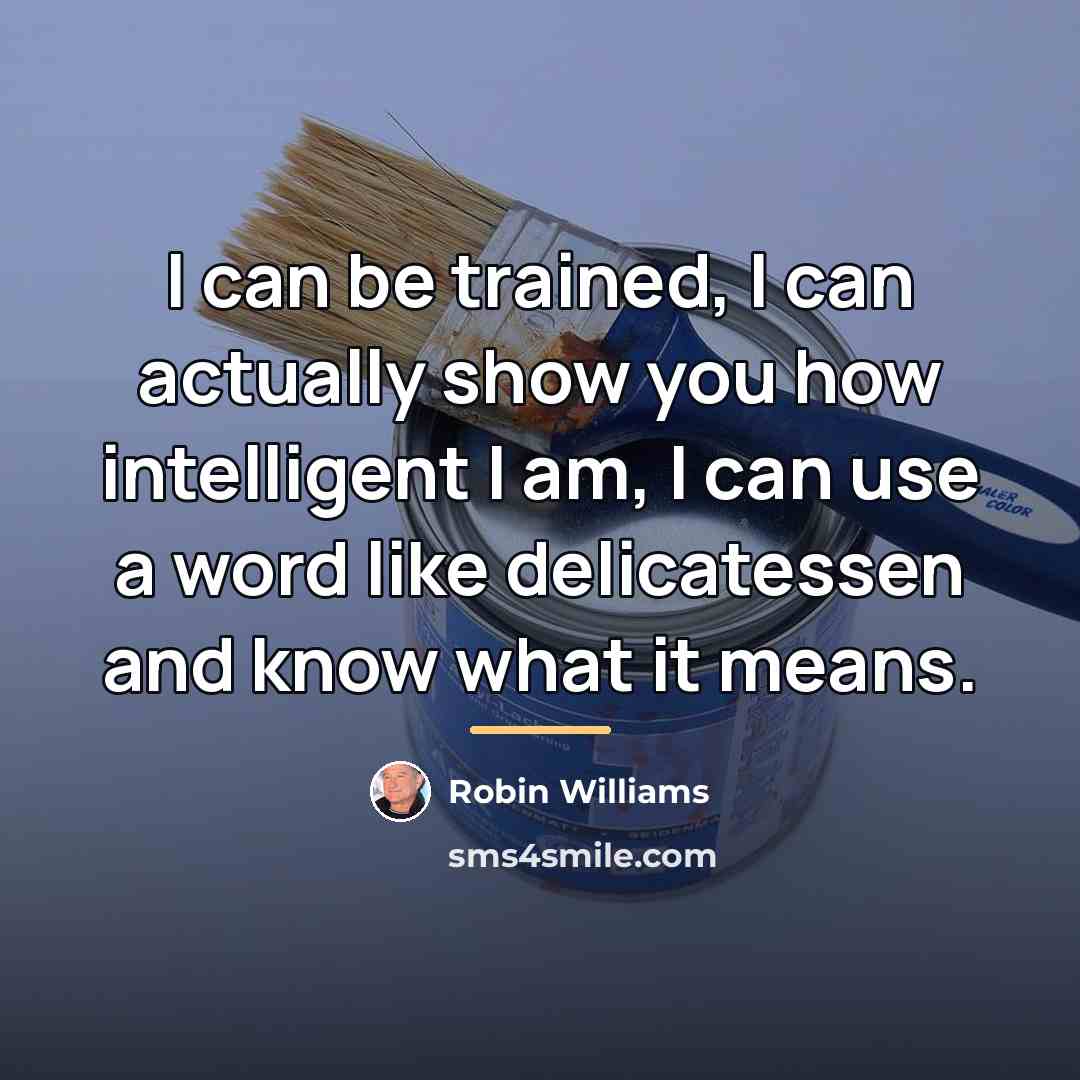 “I can be trained, I can actually show you how…” quote by Robin Williams