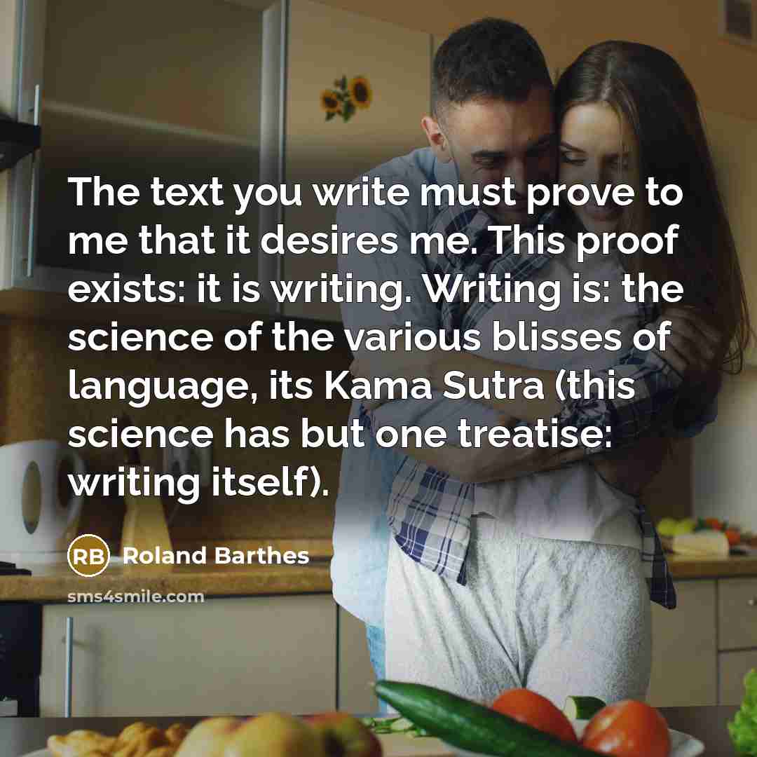 “The text you write must prove to me that it…” quote by Roland Barthes