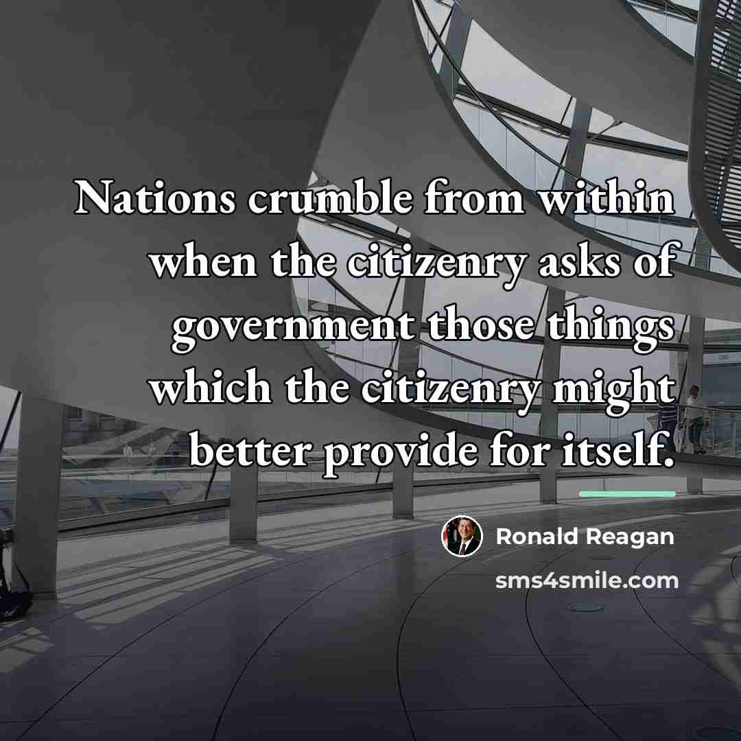 “Nations crumble from within when the citizenry asks of government…” quote by Ronald Reagan
