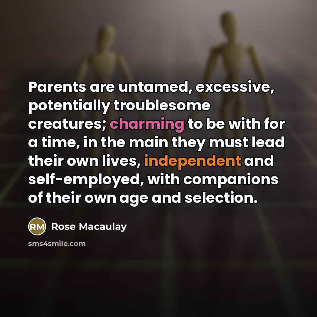 “Parents are untamed, excessive, potentially troublesome creatures; charming to be…” quote by Rose Macaulay