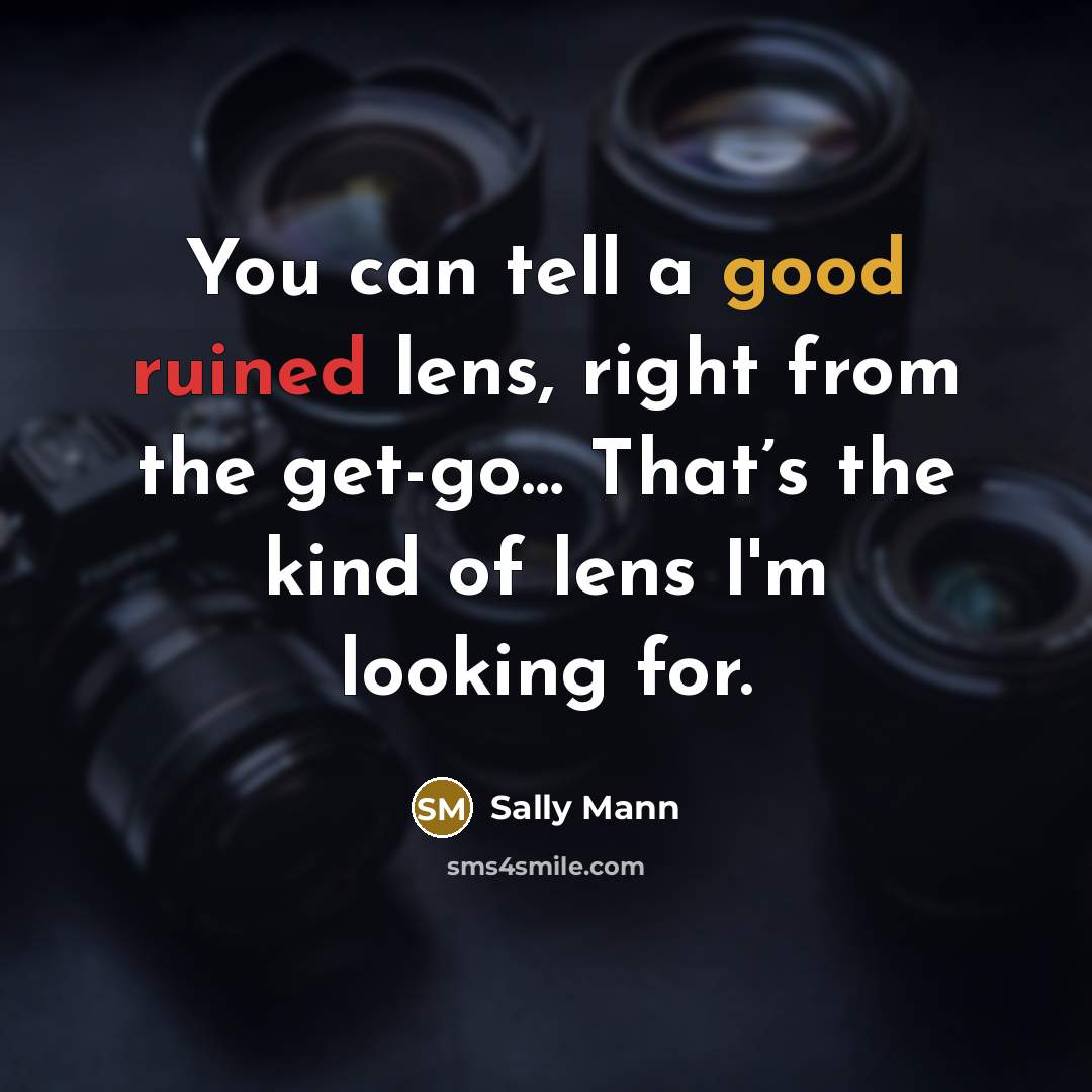 “You can tell a good ruined lens, right from the…” quote by Sally Mann