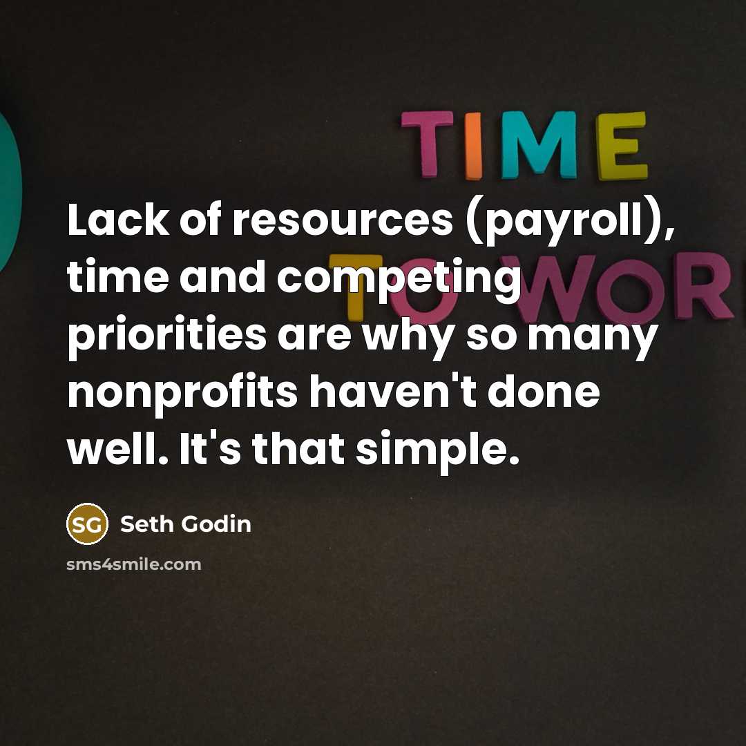 “Lack of resources (payroll), time and competing priorities are why…” quote by Seth Godin