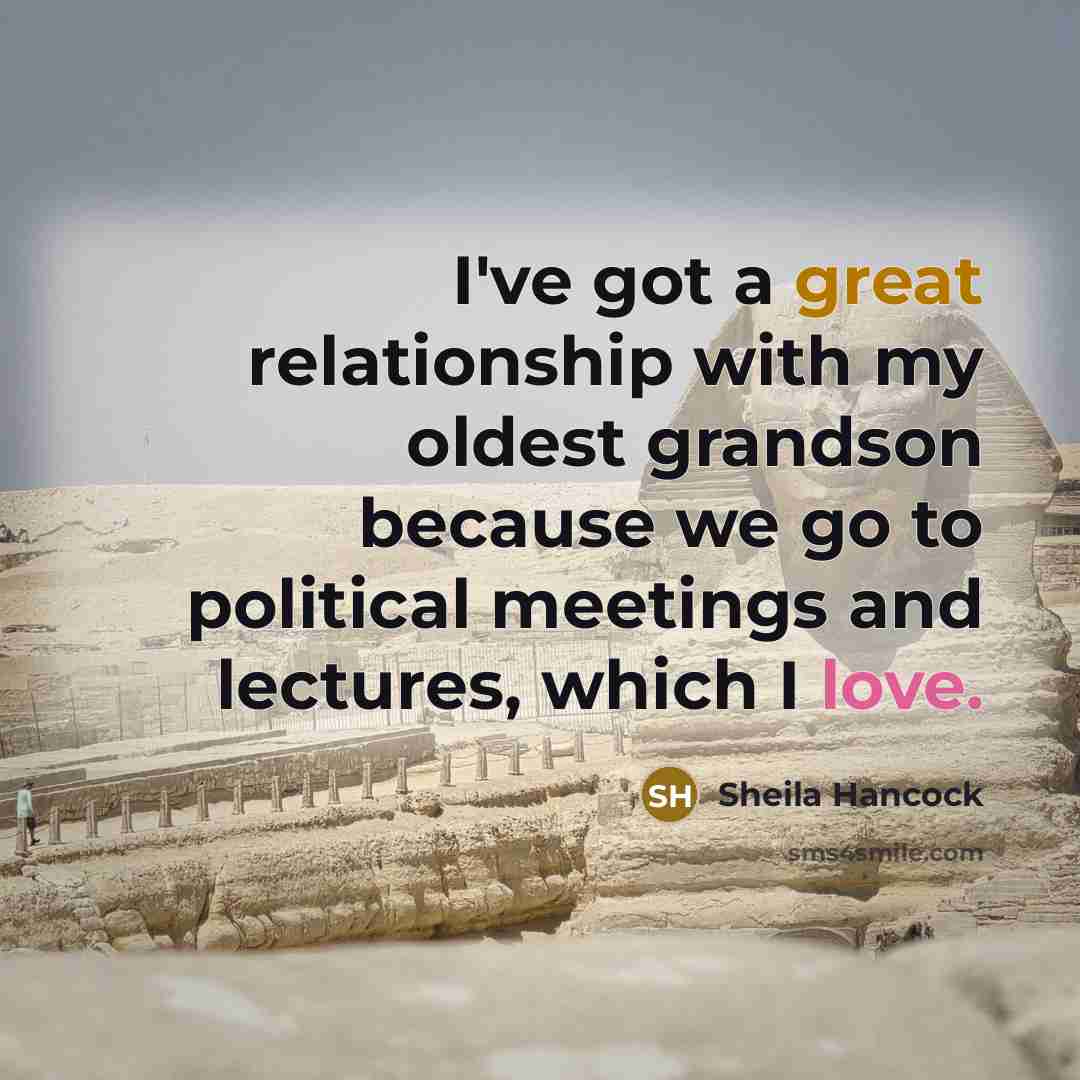 “I've got a great relationship with my oldest grandson because…” quote by Sheila Hancock