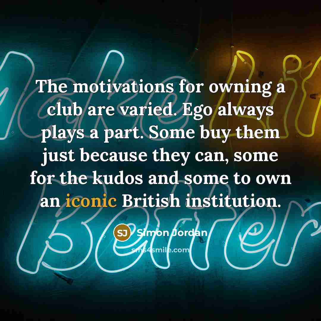 “The motivations for owning a club are varied. Ego always…” quote by Simon Jordan