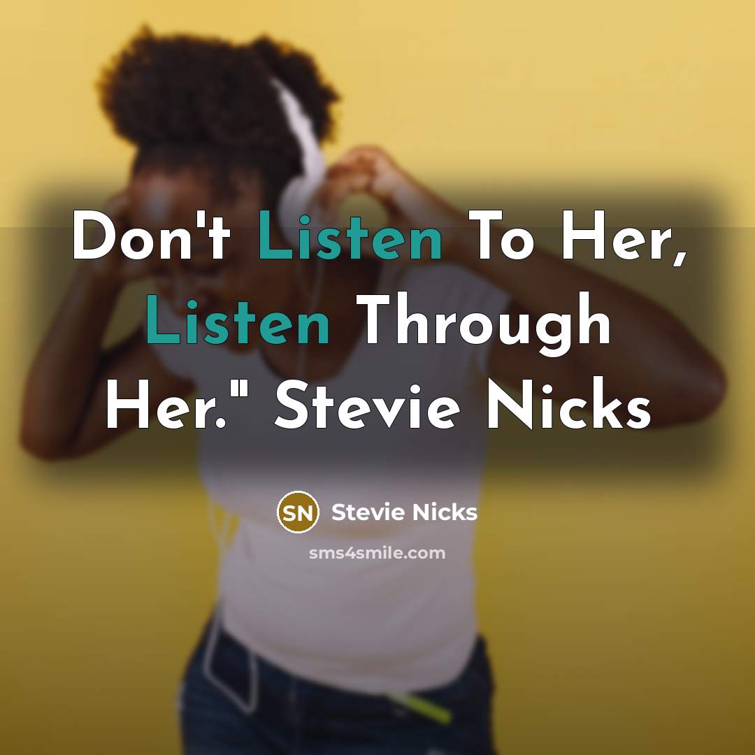 “Don't Listen To Her, Listen Through Her." Stevie Nicks…” quote by Stevie Nicks