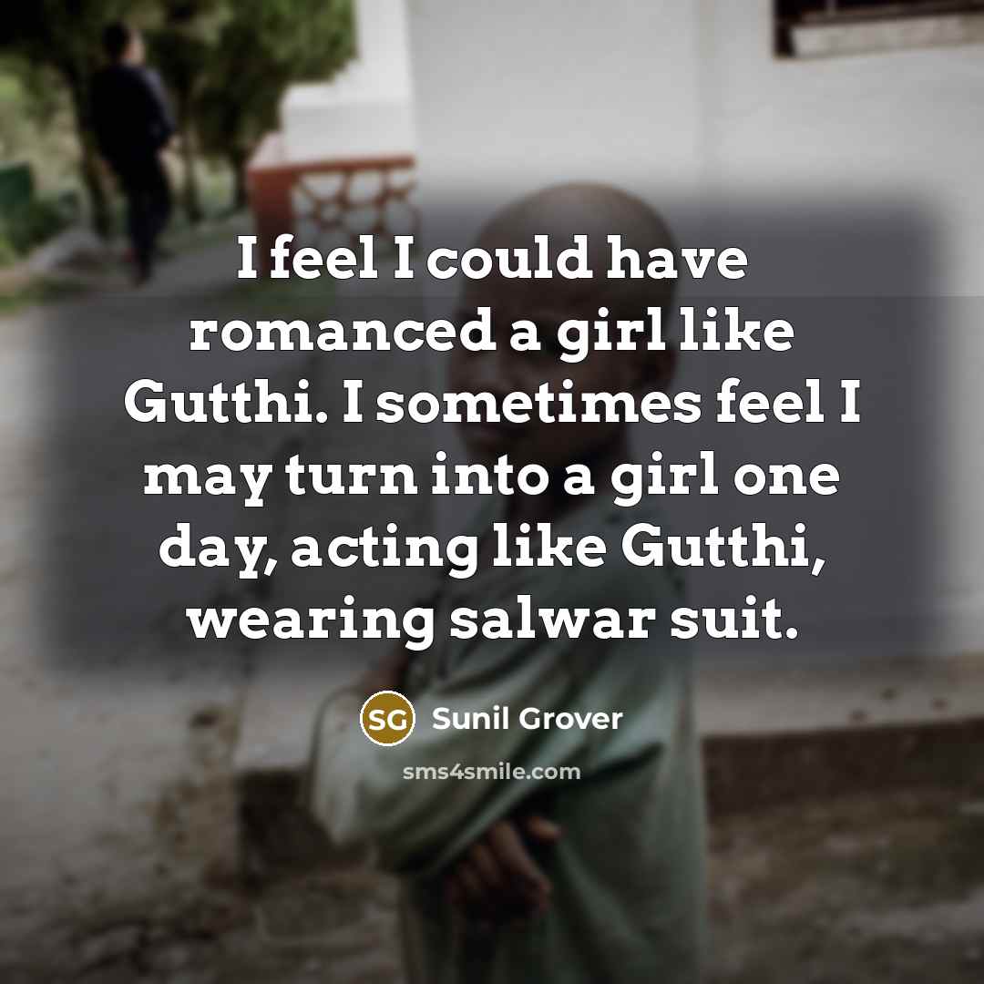 “I feel I could have romanced a girl like Gutthi.…” quote by Sunil Grover