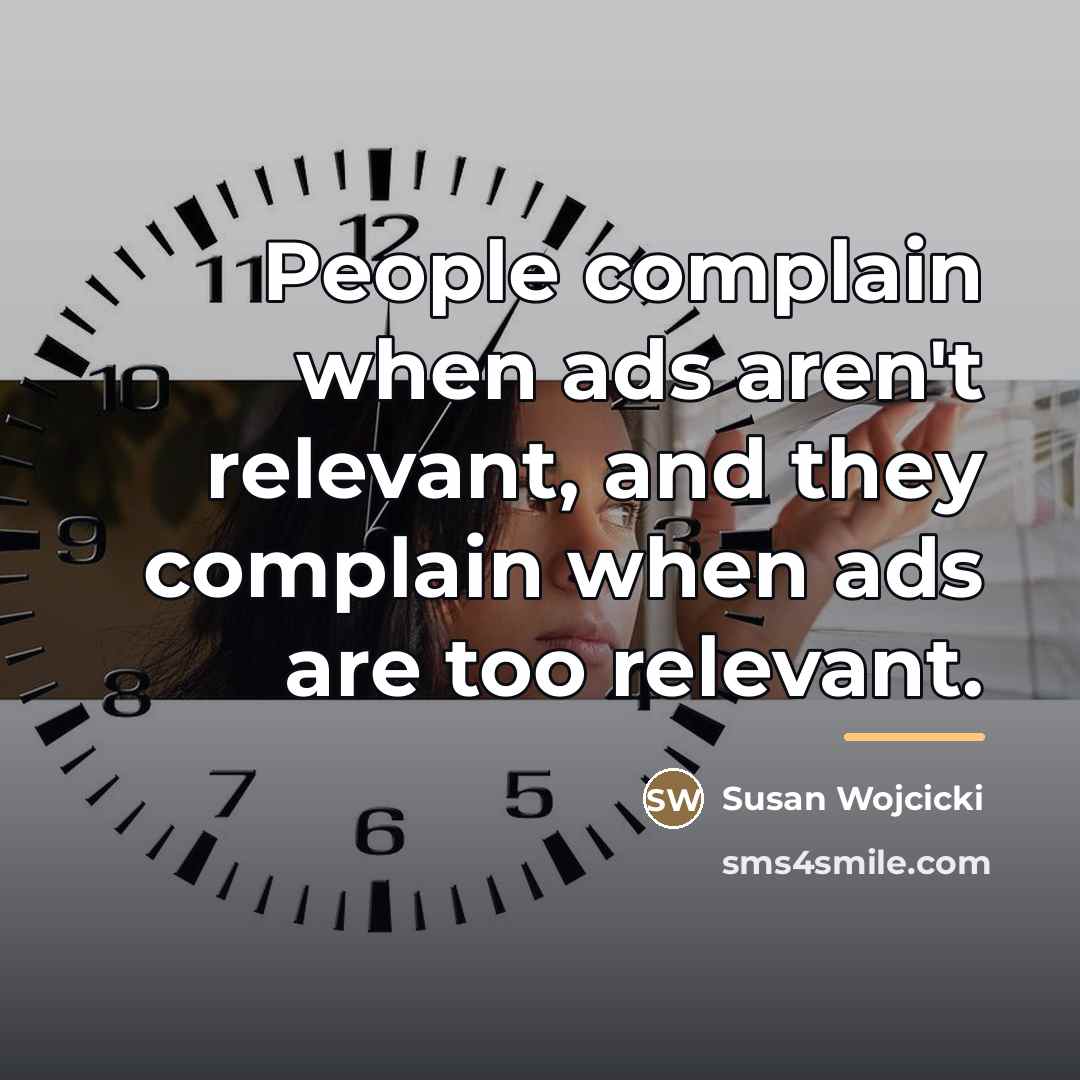 “People complain when ads aren't relevant, and they complain when…” quote by Susan Wojcicki