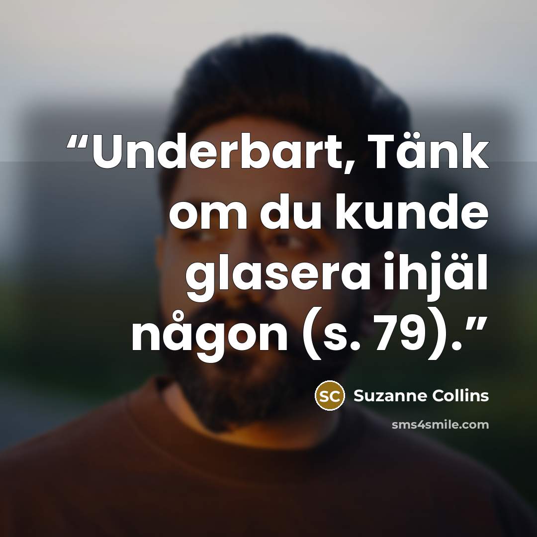 “Underbart, Tänk om du kunde glasera ihjäl någon (s. 79).” quote by Suzanne Collins