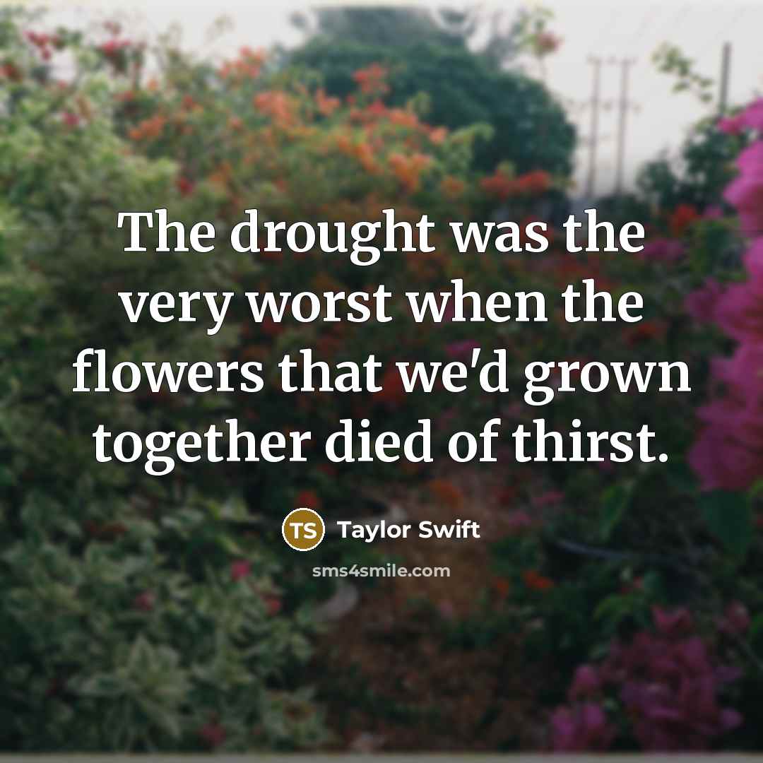 “The drought was the very worst when the flowers that…” quote by Taylor Swift