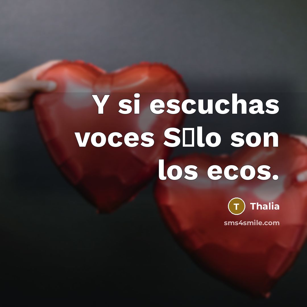 “Y si escuchas voces S�lo son los ecos.” quote by Thalia