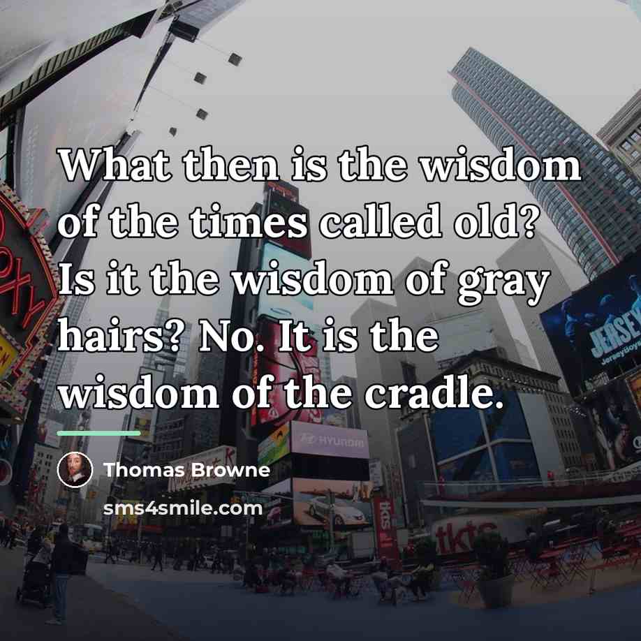 “What then is the wisdom of the times called old?…” quote by Thomas Browne