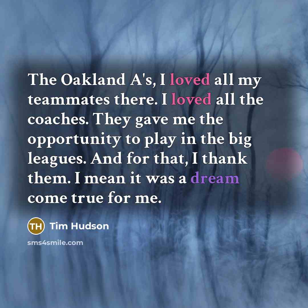 “The Oakland A's, I loved all my teammates there. I…” quote by Tim Hudson