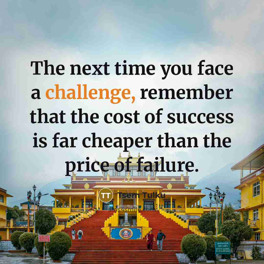 “The next time you face a challenge, remember that the…” quote by Tsem Tulku