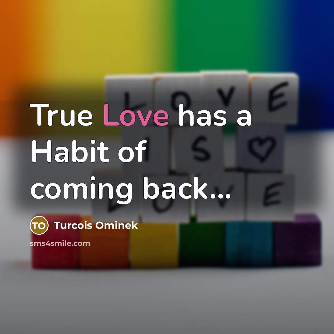 “True Love has a Habit of coming back...…” quote by Turcois Ominek