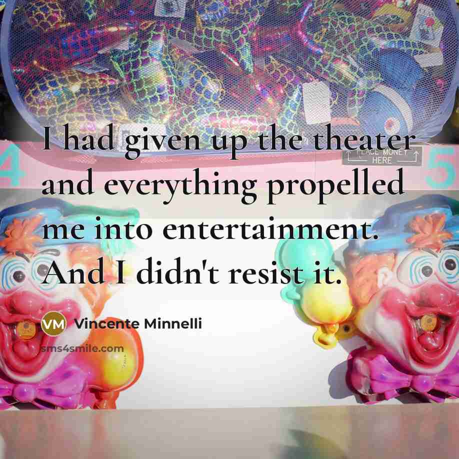 “I had given up the theater and everything propelled me…” quote by Vincente Minnelli