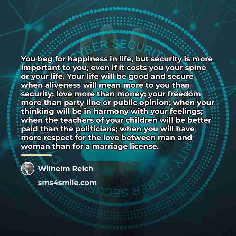 “You beg for happiness in life, but security is more…” quote by Wilhelm Reich